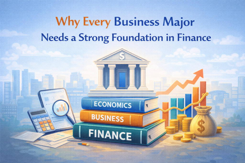 Why Every Business Major Needs a Strong Foundation in Finance